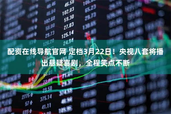 配资在线导航官网 定档3月22日！央视八套将播出悬疑喜剧，全程笑点不断